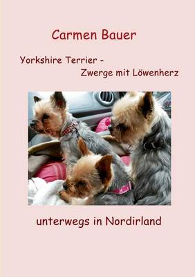 Yorkshire Terrier - Zwerge mit Loewenherz unterwegs in Nordirland (Paperback)