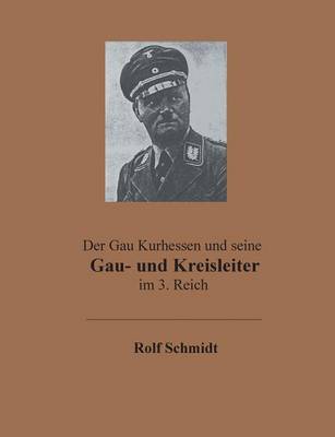 Der Gau Kurhessen Und Seine Gau- Und Kreisleiter Im 3. Reich (Paperback)