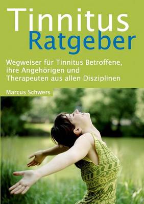 Tinnitus Ratgeber: Wegweiser fur Tinnitus Betroffene, ihre Angehoerigen und Therapeuten aus allen Disziplinen (Paperback)