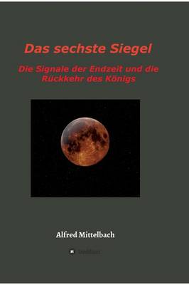 Das Sechste Siegel: Die Signale Der Endzeit Und Die R ckkehr Des K nigs (Hardback)