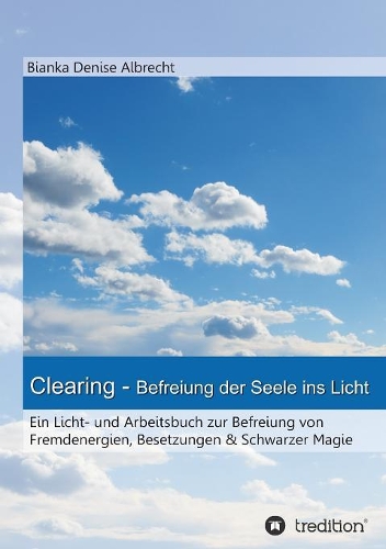 Clearing - Befreiung Der Seele Ins Licht (Paperback)