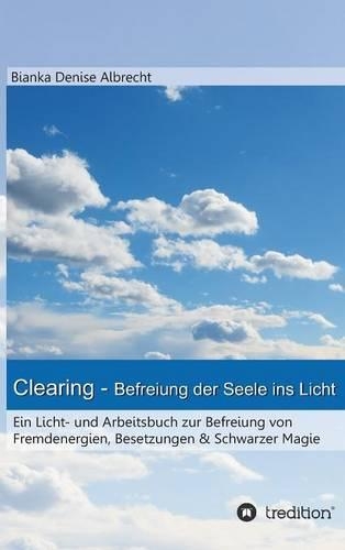 Clearing - Befreiung Der Seele Ins Licht (Hardback)
