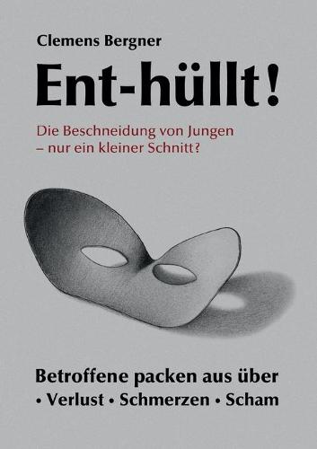 Ent-Hullt! Die Beschneidung Von Jungen - Nur Ein Kleiner Schnitt? (Paperback)