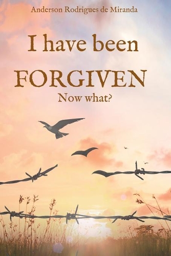 I Have Been Forgiven. Now What? (Paperback)