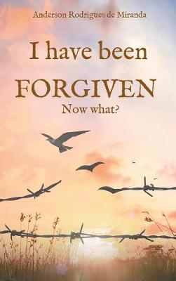 I Have Been Forgiven. Now What? (Hardback)