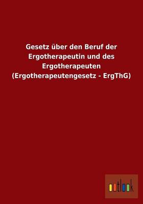 Gesetz Uber Den Beruf Der Ergotherapeutin Und Des Ergotherapeuten (Ergotherapeutengesetz - Ergthg) (Paperback)