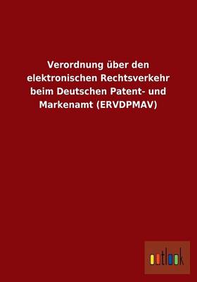Verordnung Uber Den Elektronischen Rechtsverkehr Beim Deutschen Patent- Und Markenamt (Ervdpmav) (Paperback)