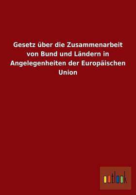 Gesetz UEber Die Zusammenarbeit Von Bund Und Landern in Angelegenheiten Der Europaischen Union (Paperback)