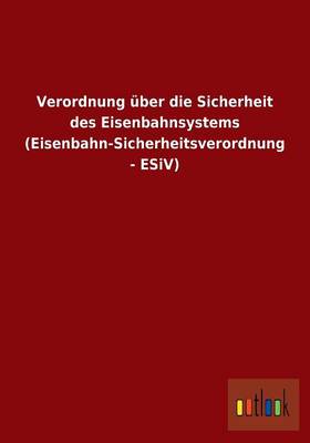 Verordnung Uber Die Sicherheit Des Eisenbahnsystems (Eisenbahn-Sicherheitsverordnung - Esiv) (Paperback)