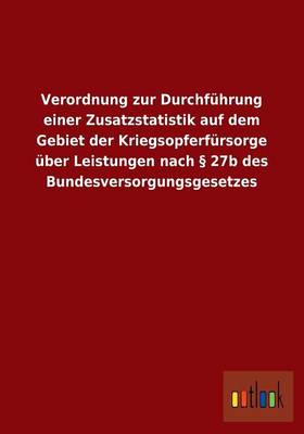 Verordnung Zur Durchfuhrung Einer Zusatzstatistik Auf Dem Gebiet Der Kriegsopferfursorge Uber Leistungen Nach 27b Des Bundesversorgungsgesetzes (Paperback)