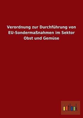 Verordnung Zur Durchfuhrung Von Eu-Sondermanahmen Im Sektor Obst Und Gemuse (Paperback)