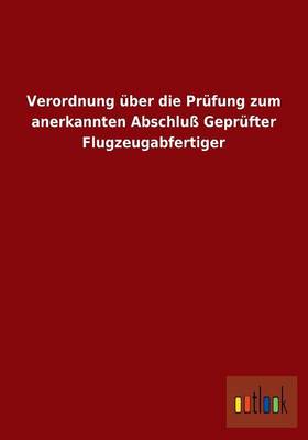 Verordnung UEber Die Prufung Zum Anerkannten Abschluss Geprufter Flugzeugabfertiger (Paperback)