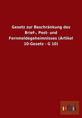 Gesetz Zur Beschrankung Des Brief-, Post- Und Fernmeldegeheimnisses (Artikel 10-Gesetz - G 10) (Paperback)