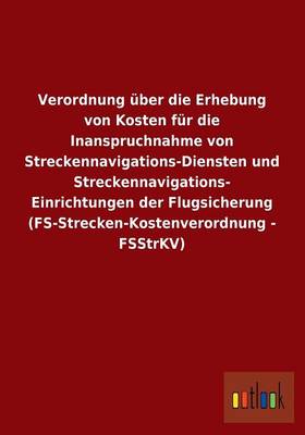 Verordnung Uber Die Erhebung Von Kosten Fur Die Inanspruchnahme Von Streckennavigations-Diensten Und Streckennavigations- Einrichtungen Der Flugsicher (Paperback)