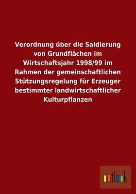 Verordnung Uber Die Saldierung Von Grundflachen Im Wirtschaftsjahr 1998/99 Im Rahmen Der Gemeinschaftlichen Stutzungsregelung Fur Erzeuger Bestimmter (Paperback)