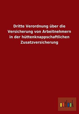 Dritte Verordnung Uber Die Versicherung Von Arbeitnehmern in Der Huttenknappschaftlichen Zusatzversicherung (Paperback)