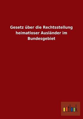 Gesetz Uber Die Rechtsstellung Heimatloser Auslander Im Bundesgebiet (Paperback)