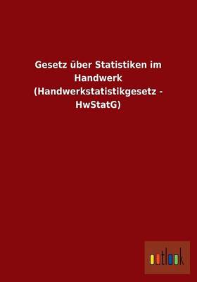 Gesetz Uber Statistiken Im Handwerk (Handwerkstatistikgesetz - Hwstatg) (Paperback)