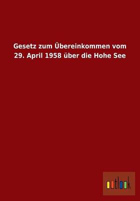 Gesetz Zum Ubereinkommen Vom 29. April 1958 Uber Die Hohe See (Paperback)