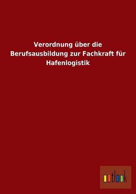 Verordnung UEber Die Berufsausbildung Zur Fachkraft Fur Hafenlogistik (Paperback)
