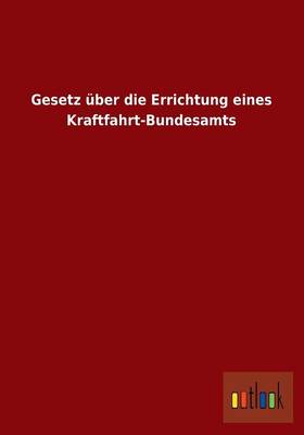 Gesetz Uber Die Errichtung Eines Kraftfahrt-Bundesamts (Paperback)