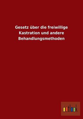 Gesetz Uber Die Freiwillige Kastration Und Andere Behandlungsmethoden (Paperback)