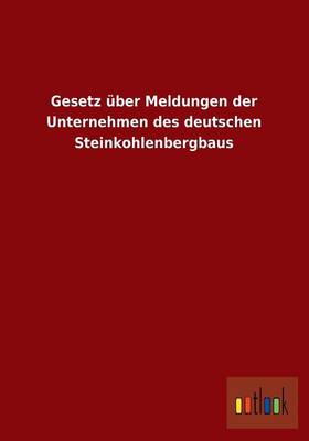 Gesetz Uber Meldungen Der Unternehmen Des Deutschen Steinkohlenbergbaus (Paperback)
