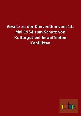 Gesetz Zu Der Konvention Vom 14. Mai 1954 Zum Schutz Von Kulturgut Bei Bewaffneten Konflikten (Paperback)