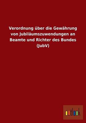Verordnung Uber Die Gewahrung Von Jubilaumszuwendungen an Beamte Und Richter Des Bundes (Jubv) (Paperback)