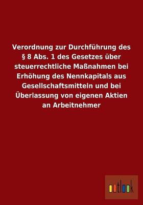 Verordnung Zur Durchfuhrung Des 8 Abs. 1 Des Gesetzes UEber Steuerrechtliche Massnahmen Bei Erhoehung Des Nennkapitals Aus Gesellschaftsmitteln Und Bei UEberlassung Von Eigenen Aktien an Arbeitnehmer (Paperback)