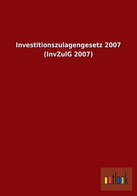 Investitionszulagengesetz 2007 (Invzulg 2007) (Paperback)
