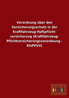 Verordnung Uber Den Versicherungsschutz in Der Kraftfahrzeug-Haftpflicht- Versicherung (Kraftfahrzeug- Pflichtversicherungsverordnung - Kfzpflvv) (Paperback)