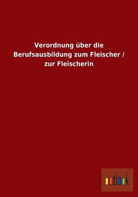 Verordnung Uber Die Berufsausbildung Zum Fleischer / Zur Fleischerin (Paperback)