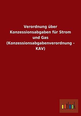 Verordnung Uber Konzessionsabgaben Fur Strom Und Gas (Konzessionsabgabenverordnung - Kav) (Paperback)