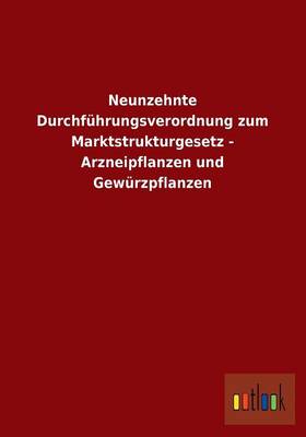 Neunzehnte Durchfuhrungsverordnung Zum Marktstrukturgesetz - Arzneipflanzen Und Gewurzpflanzen (Paperback)
