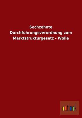 Sechzehnte Durchfuhrungsverordnung Zum Marktstrukturgesetz - Wolle (Paperback)