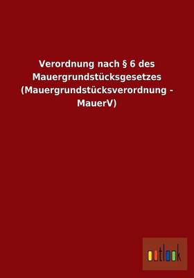 Verordnung Nach 6 Des Mauergrundstucksgesetzes (Mauergrundstucksverordnung - Mauerv) (Paperback)