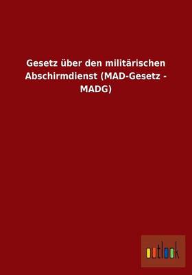 Gesetz Uber Den Militarischen Abschirmdienst (Mad-Gesetz - Madg) (Paperback)