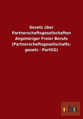 Gesetz Uber Partnerschaftsgesellschaften Angehoriger Freier Berufe (Partnerschaftsgesellschafts- Gesetz - Partgg) (Paperback)