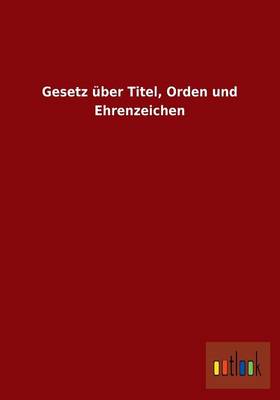 Gesetz UEber Titel, Orden Und Ehrenzeichen (Paperback)