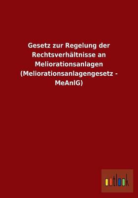 Gesetz Zur Regelung Der Rechtsverhaltnisse an Meliorationsanlagen (Meliorationsanlagengesetz - Meanlg) (Paperback)