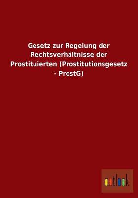 Gesetz Zur Regelung Der Rechtsverhaltnisse Der Prostituierten (Prostitutionsgesetz - Prostg) (Paperback)