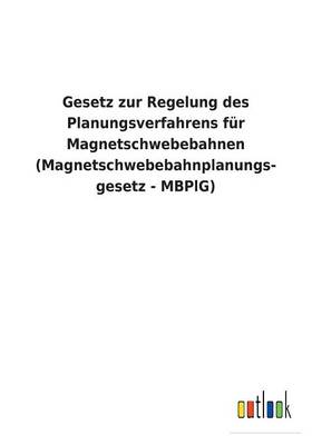 Gesetz Zur Regelung Des Planungsverfahrens Fur Magnetschwebebahnen (Magnetschwebebahnplanungs- Gesetz - Mbplg) (Paperback)