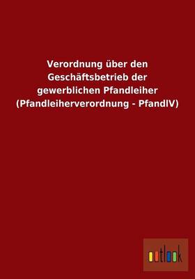 Verordnung Uber Den Geschaftsbetrieb Der Gewerblichen Pfandleiher (Pfandleiherverordnung - Pfandlv) (Paperback)