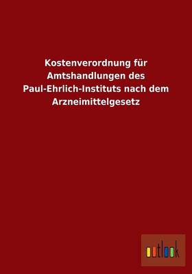Kostenverordnung Fur Amtshandlungen Des Paul-Ehrlich-Instituts Nach Dem Arzneimittelgesetz (Paperback)