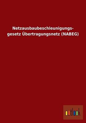Netzausbaubeschleunigungs- Gesetz Ubertragungsnetz (Nabeg) (Paperback)