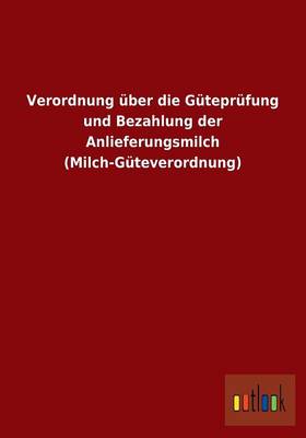 Verordnung Uber Die Guteprufung Und Bezahlung Der Anlieferungsmilch (Milch-Guteverordnung) (Paperback)