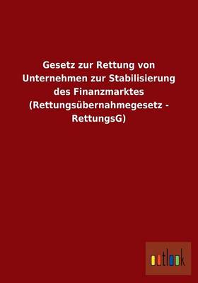 Gesetz zur Rettung von Unternehmen zur Stabilisierung des Finanzmarktes (Rettungsubernahmegesetz - RettungsG) (Paperback)