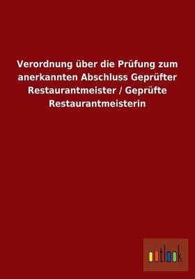 Verordnung UEber Die Prufung Zum Anerkannten Abschluss Geprufter Restaurantmeister / Geprufte Restaurantmeisterin (Paperback)