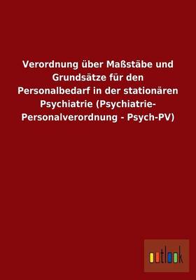 Verordnung Uber Mastabe Und Grundsatze Fur Den Personalbedarf in Der Stationaren Psychiatrie (Psychiatrie- Personalverordnung - Psych-Pv) (Paperback)